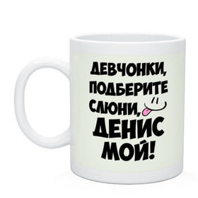 Кружка с принтом Девчонки, Денис мой! в Белгороде, керамика | объем — 330 мл, диаметр — 80 мм. Принт наносится на бока кружки, можно сделать два разных изображения | девушкам | денис | имена | любимые | мужские имена | смайл