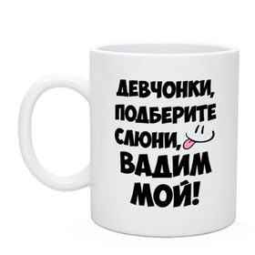 Кружка с принтом Девчонки, Вадим мой! в Белгороде, керамика | объем — 330 мл, диаметр — 80 мм. Принт наносится на бока кружки, можно сделать два разных изображения | Тематика изображения на принте: вадим | вадим мой | девчонки | имена | мой | мой вадим | подберите слюни | слюни