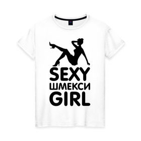 Женская футболка хлопок с принтом Секси шмекси girl в Белгороде, 100% хлопок | прямой крой, круглый вырез горловины, длина до линии бедер, слегка спущенное плечо | girl | девушка | девушкам | прикол | шмекси