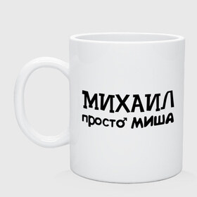 Кружка с принтом Михаил, просто Миша в Белгороде, керамика | объем — 330 мл, диаметр — 80 мм. Принт наносится на бока кружки, можно сделать два разных изображения | имена | михаил | миша | мужские имена | парням