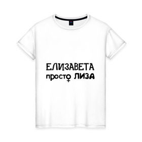 Женская футболка хлопок с принтом Елизавета, просто Лиза в Белгороде, 100% хлопок | прямой крой, круглый вырез горловины, длина до линии бедер, слегка спущенное плечо | девушкам | елизавета | женские имена | имена | лиза