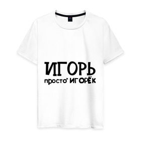 Мужская футболка хлопок с принтом Игорь, просто Игорек в Белгороде, 100% хлопок | прямой крой, круглый вырез горловины, длина до линии бедер, слегка спущенное плечо. | игорь | имена | парням | просто игорек