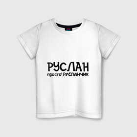 Детская футболка хлопок с принтом Руслан, просто Русланчик в Белгороде, 100% хлопок | круглый вырез горловины, полуприлегающий силуэт, длина до линии бедер | имена | парням | просто русланчик | руслан