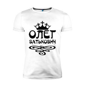 Мужская футболка премиум с принтом Олег Батькович в Белгороде, 92% хлопок, 8% лайкра | приталенный силуэт, круглый вырез ворота, длина до линии бедра, короткий рукав | имена | корона | олег | олег батькович