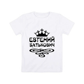 Детская футболка хлопок с принтом Евгений Батькович в Белгороде, 100% хлопок | круглый вырез горловины, полуприлегающий силуэт, длина до линии бедер | вензель | евгений | женек | женечка | женька | женя | имена | имя | корона