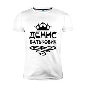 Мужская футболка премиум с принтом Денис Батькович в Белгороде, 92% хлопок, 8% лайкра | приталенный силуэт, круглый вырез ворота, длина до линии бедра, короткий рукав | вензель | денис | дениска | дэн | имена | имя | корона