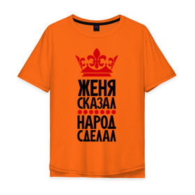 Мужская футболка хлопок Oversize с принтом Женя сказал, народ сделал в Белгороде, 100% хлопок | свободный крой, круглый ворот, “спинка” длиннее передней части | главный | жека | женёк | женька | женя сказал | корона | народ | народ сделал | пафос | сделал | сказал | царь