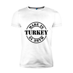 Мужская футболка премиум с принтом Made in Turkey (сделано в Турции) в Белгороде, 92% хлопок, 8% лайкра | приталенный силуэт, круглый вырез ворота, длина до линии бедра, короткий рукав | Тематика изображения на принте: made in turkey | сделано в турции | туристические | турция