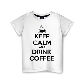 Детская футболка хлопок с принтом Keep calm and drink coffee в Белгороде, 100% хлопок | круглый вырез горловины, полуприлегающий силуэт, длина до линии бедер | keep calm | keep calm and drink coffee | кофе | прикольные надписи