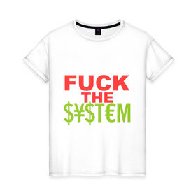 Женская футболка хлопок с принтом Fuck the money system в Белгороде, 100% хлопок | прямой крой, круглый вырез горловины, длина до линии бедер, слегка спущенное плечо | деньги | к черту денежную систему | прикольные надписи
