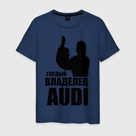 Мужская футболка хлопок с принтом Гордый владелец Audi в Белгороде, 100% хлопок | прямой крой, круглый вырез горловины, длина до линии бедер, слегка спущенное плечо. | audi | автомобильные | владелец | гонки | гордый | гордый владелец audi | машина | тачка