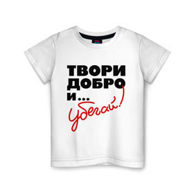 Детская футболка хлопок с принтом Твори добро и убегай! в Белгороде, 100% хлопок | круглый вырез горловины, полуприлегающий силуэт, длина до линии бедер | добро | прикольные надписи | твори добро и убегай | убегай