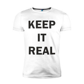 Мужская футболка премиум с принтом Keep It Real в Белгороде, 92% хлопок, 8% лайкра | приталенный силуэт, круглый вырез ворота, длина до линии бедра, короткий рукав | Тематика изображения на принте: 