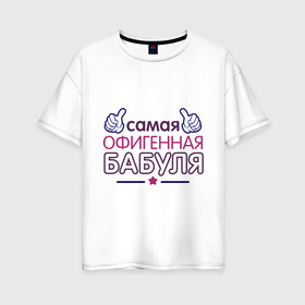 Женская футболка хлопок Oversize с принтом Самая офигенная бабуля в Белгороде, 100% хлопок | свободный крой, круглый ворот, спущенный рукав, длина до линии бедер
 | Тематика изображения на принте: бабушка | лучшая