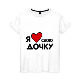 Женская футболка хлопок с принтом люблю дочку в Белгороде, 100% хлопок | прямой крой, круглый вырез горловины, длина до линии бедер, слегка спущенное плечо | другие | люблю дочку | прикольные надписи