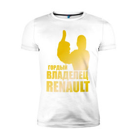 Мужская футболка премиум с принтом Гордый владелец Renault (gold) в Белгороде, 92% хлопок, 8% лайкра | приталенный силуэт, круглый вырез ворота, длина до линии бедра, короткий рукав | renault | автомобильные | гонки | гордый владелец | гордый владелец renault | машины | тачки