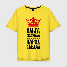 Мужская футболка хлопок Oversize с принтом Ольга сказала, народ сделал в Белгороде, 100% хлопок | свободный крой, круглый ворот, “спинка” длиннее передней части | девушка | имена | народ сделал | ольга | ольга сказала | оля
