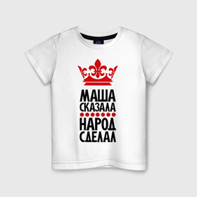 Детская футболка хлопок с принтом Маша сказала, народ сделал в Белгороде, 100% хлопок | круглый вырез горловины, полуприлегающий силуэт, длина до линии бедер | имена | маша сказала | машашка | машка | народ сделал