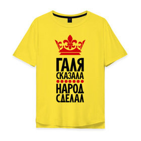 Мужская футболка хлопок Oversize с принтом Галя сказала, народ сделал в Белгороде, 100% хлопок | свободный крой, круглый ворот, “спинка” длиннее передней части | галина | галя сказала | имена | народ сделал