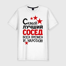 Мужская футболка премиум с принтом Самый лучший сосед в Белгороде, 92% хлопок, 8% лайкра | приталенный силуэт, круглый вырез ворота, длина до линии бедра, короткий рукав | идеи подарков | лучший сосед | самый | самый лучший сосед