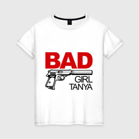 Женская футболка хлопок с принтом Плохая девочка Таня в Белгороде, 100% хлопок | прямой крой, круглый вырез горловины, длина до линии бедер, слегка спущенное плечо | bad | girl | tanya | девочка | имена | имя | танюша | таня | татьяна