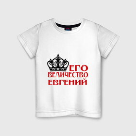 Детская футболка хлопок с принтом Величество Евгений в Белгороде, 100% хлопок | круглый вырез горловины, полуприлегающий силуэт, длина до линии бедер | величество | величество евгений | евгений | женя. имена | корона