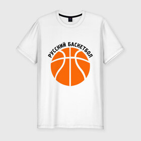 Мужская футболка премиум с принтом Русский баскетбол в Белгороде, 92% хлопок, 8% лайкра | приталенный силуэт, круглый вырез ворота, длина до линии бедра, короткий рукав | мяч | русский баскетбол