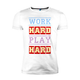 Мужская футболка премиум с принтом Work Hard, Play Hard в Белгороде, 92% хлопок, 8% лайкра | приталенный силуэт, круглый вырез ворота, длина до линии бедра, короткий рукав | play hard | work hard | музыка | поп музыка и rb | трудолюбивый