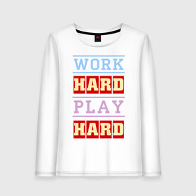 Женский лонгслив хлопок с принтом Work Hard, Play Hard в Белгороде, 100% хлопок |  | play hard | work hard | музыка | поп музыка и rb | трудолюбивый