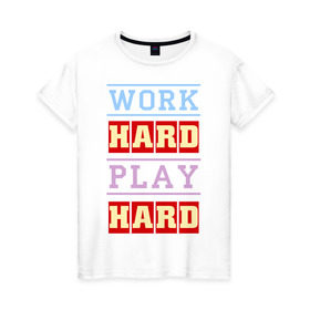 Женская футболка хлопок с принтом Work Hard, Play Hard в Белгороде, 100% хлопок | прямой крой, круглый вырез горловины, длина до линии бедер, слегка спущенное плечо | play hard | work hard | музыка | поп музыка и rb | трудолюбивый