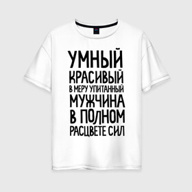 Женская футболка хлопок Oversize с принтом В меру упитанный мужчина в Белгороде, 100% хлопок | свободный крой, круглый ворот, спущенный рукав, длина до линии бедер
 | 23 | 23 февраля | в меру упитанный | красивый | мужчина в полном расцвете сил | подарок на 23 | умный