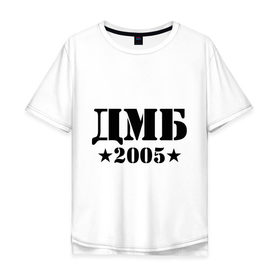 Мужская футболка хлопок Oversize с принтом ДМБ 2005 в Белгороде, 100% хлопок | свободный крой, круглый ворот, “спинка” длиннее передней части | дембель | дмб 2005