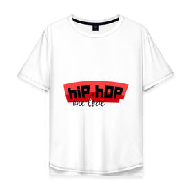 Мужская футболка хлопок Oversize с принтом Хип хоп one love в Белгороде, 100% хлопок | свободный крой, круглый ворот, “спинка” длиннее передней части | rap | музыка | хип хоп one love