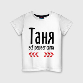 Детская футболка хлопок с принтом Таня всё решает сама в Белгороде, 100% хлопок | круглый вырез горловины, полуприлегающий силуэт, длина до линии бедер | имена | решает | танька | таня | таня всё решает сама | татьяна