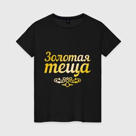 Женская футболка хлопок с принтом Золотая тёща в Белгороде, 100% хлопок | прямой крой, круглый вырез горловины, длина до линии бедер, слегка спущенное плечо | 