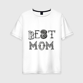 Женская футболка хлопок Oversize с принтом Лучшая мама в Белгороде, 100% хлопок | свободный крой, круглый ворот, спущенный рукав, длина до линии бедер
 | best mom | mother | лучшая мама | мамам | маме | подарок