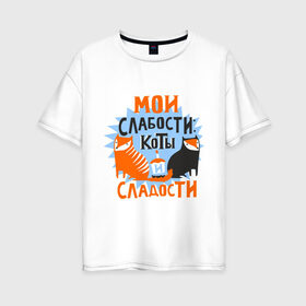 Женская футболка хлопок Oversize с принтом Мои слабости в Белгороде, 100% хлопок | свободный крой, круглый ворот, спущенный рукав, длина до линии бедер
 | девушкам | животные | кексик | котики | коты | мило | мои слабости | слабости | сладости