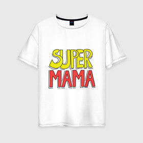 Женская футболка хлопок Oversize с принтом Супер мама в Белгороде, 100% хлопок | свободный крой, круглый ворот, спущенный рукав, длина до линии бедер
 | super | мама | супер мама
