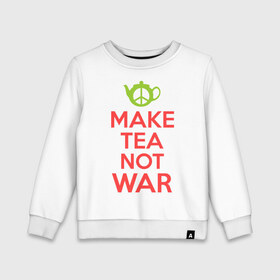 Детский свитшот хлопок с принтом Make tea not war в Белгороде, 100% хлопок | круглый вырез горловины, эластичные манжеты, пояс и воротник | keep calm | make tea not war | прикольные надписи | чай