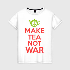 Женская футболка хлопок с принтом Make tea not war в Белгороде, 100% хлопок | прямой крой, круглый вырез горловины, длина до линии бедер, слегка спущенное плечо | keep calm | make tea not war | прикольные надписи | чай