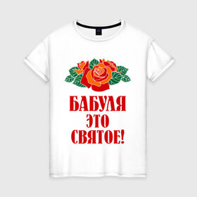 Женская футболка хлопок с принтом Бабуля - это святое в Белгороде, 100% хлопок | прямой крой, круглый вырез горловины, длина до линии бедер, слегка спущенное плечо | 8 марта | баба | бабуля | бабушка | девушка | идеи | подарок | розы | цветы | это святое