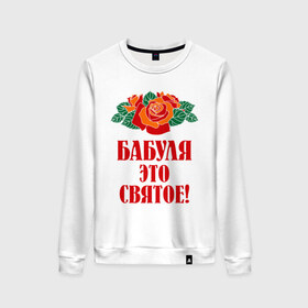 Женский свитшот хлопок с принтом Бабуля - это святое в Белгороде, 100% хлопок | прямой крой, круглый вырез, на манжетах и по низу широкая трикотажная резинка  | 8 марта | баба | бабуля | бабушка | девушка | идеи | подарок | розы | цветы | это святое