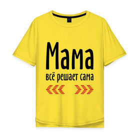 Мужская футболка хлопок Oversize с принтом Мама всё решает сама в Белгороде, 100% хлопок | свободный крой, круглый ворот, “спинка” длиннее передней части | Тематика изображения на принте: идеи подарков | мама | мамка | мамуля | подарки