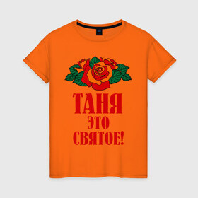 Женская футболка хлопок с принтом Таня - это святое в Белгороде, 100% хлопок | прямой крой, круглый вырез горловины, длина до линии бедер, слегка спущенное плечо | 8 марта | идеи подарков | подарок | розочки | таня | татьяна | цветочки | это святое