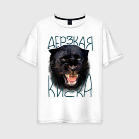Женская футболка хлопок Oversize с принтом Дерзкая киска в Белгороде, 100% хлопок | свободный крой, круглый ворот, спущенный рукав, длина до линии бедер
 | девушкам | дерзкая киска | киса | киска | пантера