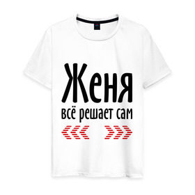 Мужская футболка хлопок с принтом Женя всё решает сам в Белгороде, 100% хлопок | прямой крой, круглый вырез горловины, длина до линии бедер, слегка спущенное плечо. | всё | евгений | женя | женя всё решает сам | имена | решает