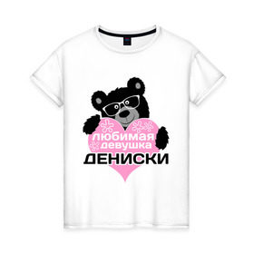 Женская футболка хлопок с принтом Любимая девушка Дениски в Белгороде, 100% хлопок | прямой крой, круглый вырез горловины, длина до линии бедер, слегка спущенное плечо | lubimaya_devushka | имена | имена любимых парней | любимая девушка дениски | любовь | мишка | сердечки