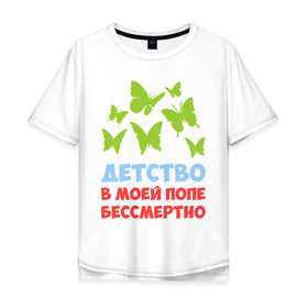 Мужская футболка хлопок Oversize с принтом Детство в моей попе бессмертно в Белгороде, 100% хлопок | свободный крой, круглый ворот, “спинка” длиннее передней части | бабочки | папа