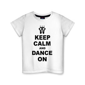 Детская футболка хлопок с принтом Keep calm and dance on в Белгороде, 100% хлопок | круглый вырез горловины, полуприлегающий силуэт, длина до линии бедер | keep calm | keep calm and dance on | балет | танцы