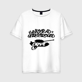 Женская футболка хлопок Oversize с принтом Танкоград андеграунд в Белгороде, 100% хлопок | свободный крой, круглый ворот, спущенный рукав, длина до линии бедер
 | rap | русский рэп | танкоград андеграунд